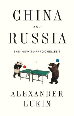 China and Russia: The New Rapprochement by Lukin, Alexander