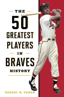 The 50 Greatest Players in Braves History by Cohen, Robert W.