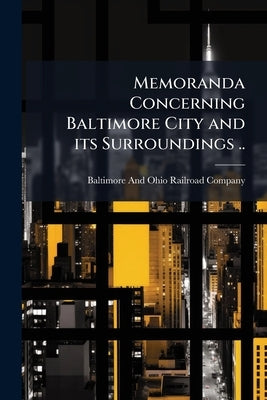 Memoranda Concerning Baltimore City and its Surroundings .. by Baltimore & Ohio Railroad Co