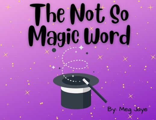 The Not So Magic Word by Jaye, Meg