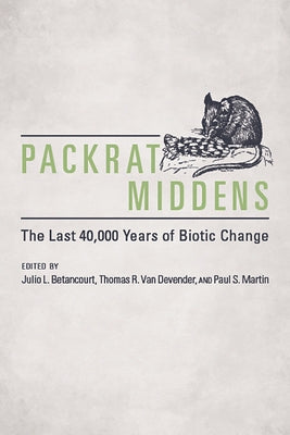 Packrat Middens: The Last 40,000 Years of Biotic Change by Betancourt, Julio L.
