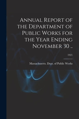 Annual Report of the Department of Public Works for the Year Ending November 30 ..; 1921 by Massachusetts Dept of Public Works