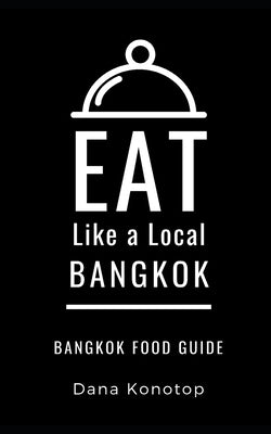 Eat Like a Local- Bangkok: Bangkok Food Guide by Like a. Local, Eat
