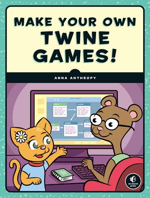 Make Your Own Twine Games! by Anthropy, Anna