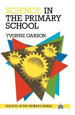 Science in the Primary School by Garson, Yvonne