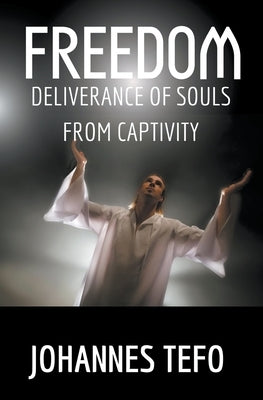 Freedom: Deliverance Of Souls From Captivity by Tefo, Johannes