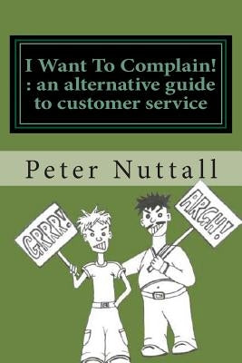 I want to complain: an alternative guide to customer service by Nuttall, Peter