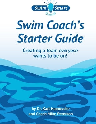 Swim Coach's Starter Guide: Creating a team everyone wants to be on! by Peterson, Michael