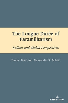 The Longue Durée of Paramilitarism: Balkan and Global Perspectives by Dragnea, Mihai