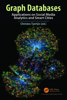 Graph Databases: Applications on Social Media Analytics and Smart Cities by Tjortjis, Christos