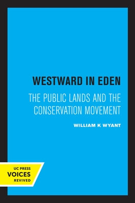 Westward in Eden: The Public Lands and the Conservation Movement by Wyant, William K.