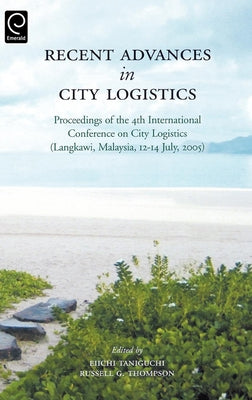 Recent Advances in City Logistics: Proceedings of the 4th International Conference on City Logistics by Taniguchi, Eiichi