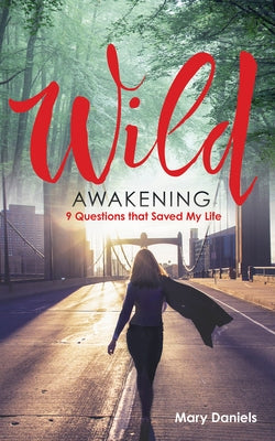 Wild Awakening: 9 Questions That Saved My Life by Daniels, Mary