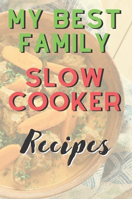 My Best Family Slow Cooker Recipes by Publishing, Smarter C.