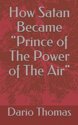 How Satan Became "Prince of The Power of The Air" by Thomas, Dario