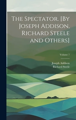 The Spectator. [By Joseph Addison, Richard Steele and Others]; Volume 7 by Steele, Richard