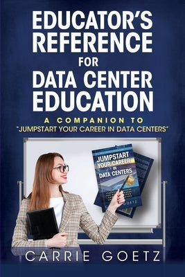 Educator's Reference for Data Center Education: A Companion to "Jumpstart Your Career in Data Centers" by Goetz, Carrie