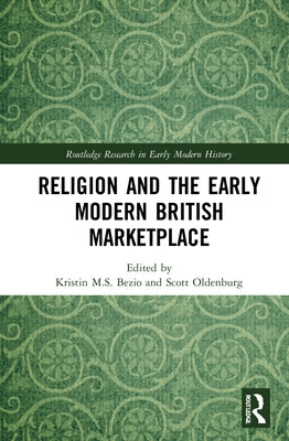 Religion and the Early Modern British Marketplace by Oldenburg, Scott