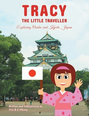 Tracy the Little Traveller: Exploring Osaka and Kyoto, Japan by Chong, Iris B. Y.