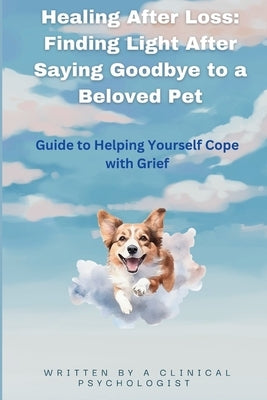 Healing After Loss: Finding Light After Saying Goodbye to a Beloved Pet: Guide to Helping Yourself Cope with Grief by Lobas, Anna