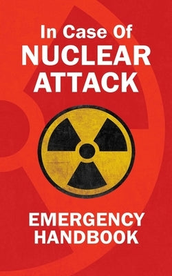 In Case Of Nuclear Attack Emergency Handbook by Gibson, George