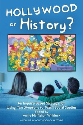 Hollywood or History?: An Inquiry-Based Strategy for Using the Simpsons to Teach Social Studies by Whitlock, Annie McMahon