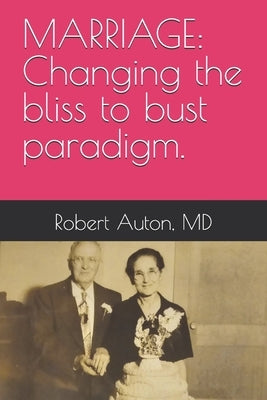 Marriage: Changing the bliss to bust paradigm. by Auton, Robert Glenn, Jr.
