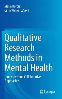 Qualitative Research Methods in Mental Health: Innovative and Collaborative Approaches by Borcsa, Maria
