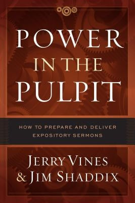 Power in the Pulpit: How to Prepare and Deliver Expository Sermons by Vines, Jerry