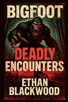 Bigfoot: Deadly Encounters by Blackwood, Ethan