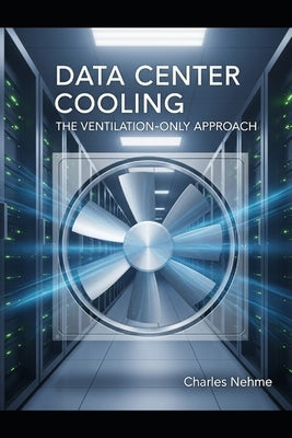 Data Center Cooling - The Ventilation-Only Approach by Nehme, Charles