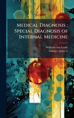 Medical Diagnosis; Special Diagnosis of Internal Medicine by Leube, Wilhelm Von 1842-