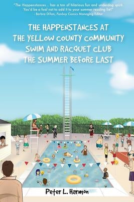 The Happenstances at the Yellow County Community Swim and Racquet Club the Summer Before Last by Harmon, Peter L.