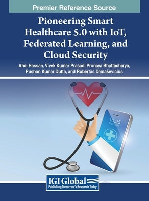 Pioneering Smart Healthcare 5.0 with IoT, Federated Learning, and Cloud Security by Hassan, Ahdi