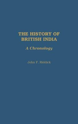 The History of British India: A Chronology by Riddick, John F.
