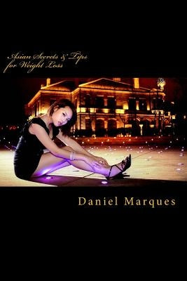 Asian Secrets and Tips for Weight Loss: How Asian Women Lose Weight and Get a Perfect Body Shape to Die For with a Natural Diet Plan, Healthy Habits a by Marques, Daniel