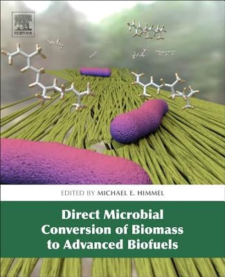 Direct Microbial Conversion of Biomass to Advanced Biofuels by Himmel, Michael E.