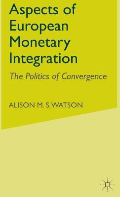 Aspects of European Monetary Integration: The Politics of Convergence by Watson, A.