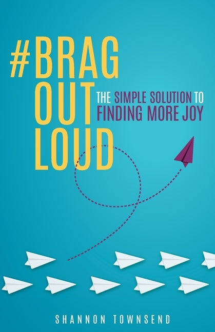 #BragOutLoud: The Simple Solution To Finding More Joy by Townsend, Shannon Marie