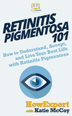 Retinitis Pigmentosa 101: How to Understand, Accept, and Live Your Best Life with Retinitis Pigmentosa by McCoy, Katie