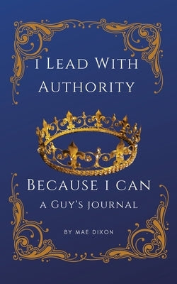 I Lead With Authority - Because I Can by Dixon, Mae