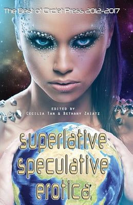 Superlative Speculative Erotica: The Best of Circlet Press 2012-2017 by Tan, Cecilia