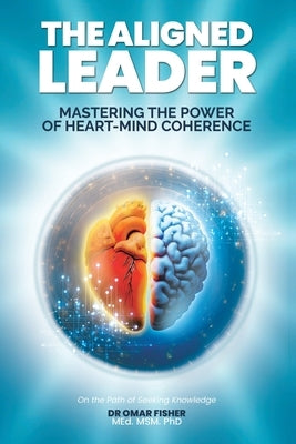 The Aligned Leader: Mastering the Power of Heart-Mind Coherence by Fisher Med Msm, Omar