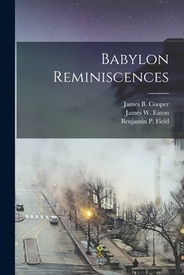 Babylon Reminiscences by Field, Benjamin P. (Benjamin Prince)