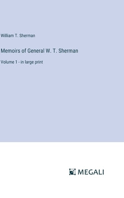 Memoirs of General W. T. Sherman: Volume 1 - in large print by Sherman, William T.