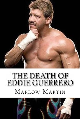 The Death Of Eddie Guerrero by Martin, Marlow J.