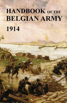 Handbook of the Belgian Army 1914 by The (British) General Staff, War Office