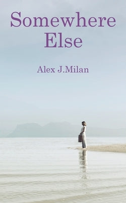 Somewhere Else by Milan, Alex J.