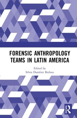 Forensic Anthropology Teams in Latin America by Dutrénit-Bielous, Silvia