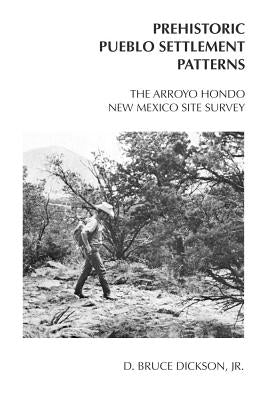 Arroyo Hondo New Mexico Site Survey: Prehistoric Pueblo Settlement Patterns by Dickson, D. Bruce